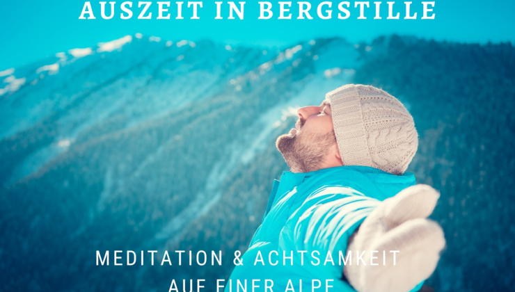 Auszeit in Bergstille – Meditation und Achtsamkeit auf einer Alpe